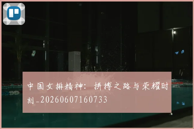中国女排精神:拼搏之路与荣耀时刻_20260607160733